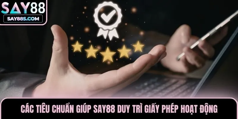 Các tiêu chuẩn giúp Say88 duy trì giấy phép hoạt động