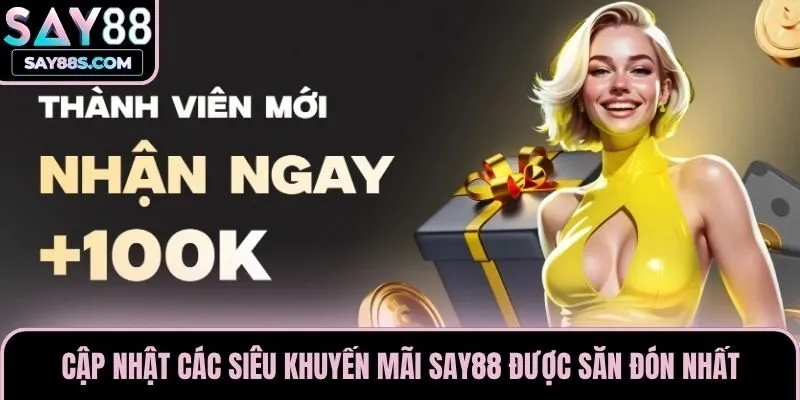 Cập nhật các siêu khuyến mãi Say88 được săn đón nhất
