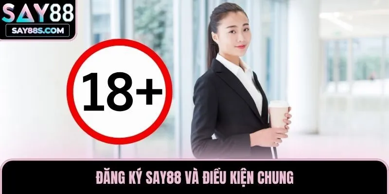 Đăng ký Say88 và điều kiện chung