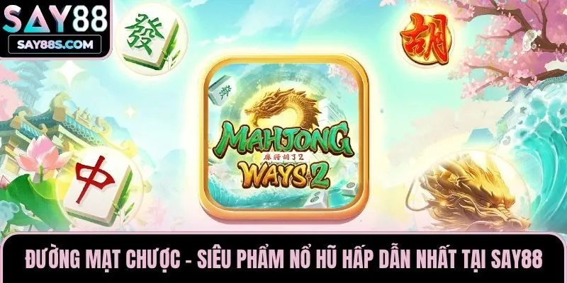 Đường Mạt Chược - Siêu Phẩm Nổ Hũ Hấp Dẫn Nhất Tại Say88