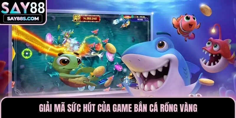 Giải mã sức hút của game bắn cá rồng vàng