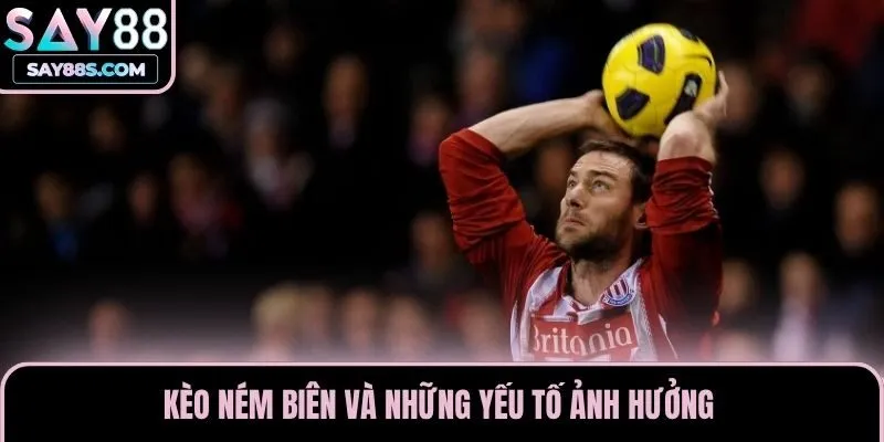 Kèo ném biên và những yếu tố ảnh hưởng