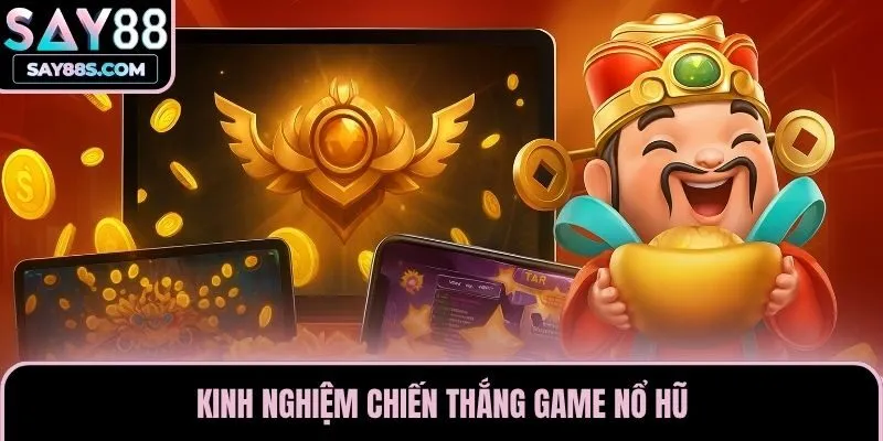 Kinh nghiệm chiến thắng game nổ hũ
