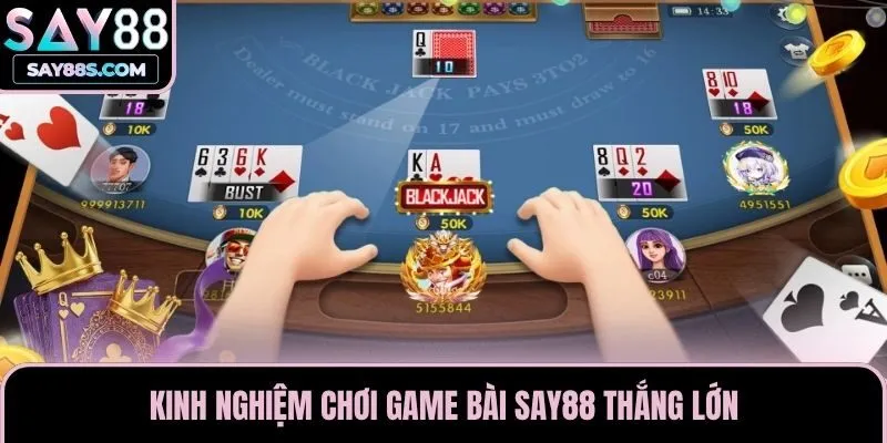 Kinh nghiệm chơi game bài Say88 thắng lớn