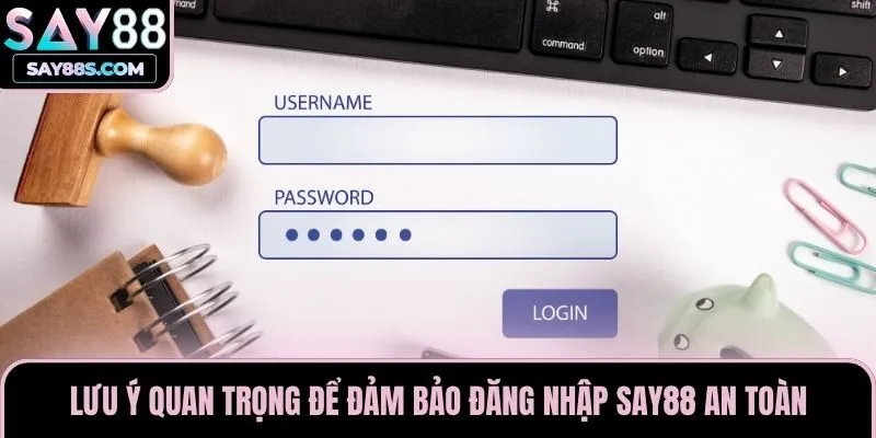 Lưu ý quan trọng để đảm bảo đăng nhập Say88 an toàn