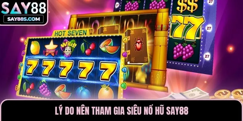 Lý do nên tham gia siêu nổ hũ Say88