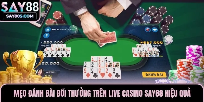 Mẹo đánh bài đổi thưởng trên live casino Say88 hiệu quả