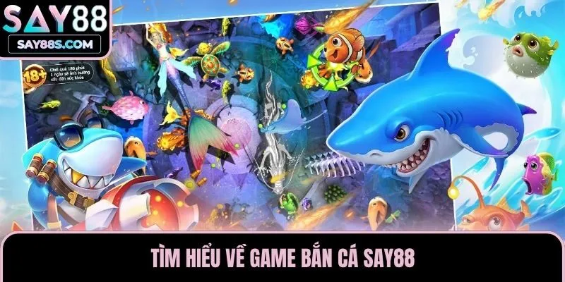 Tìm hiểu về game bắn cá Say88