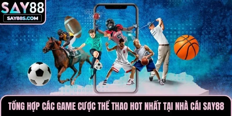 Tổng hợp các game cược thể thao hot nhất tại nhà cái Say88