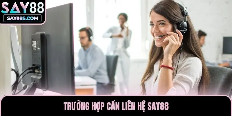 Trường hợp cần liên hệ Say88