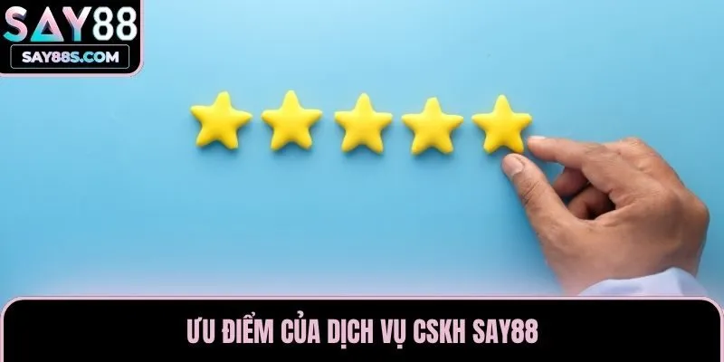 Ưu điểm của dịch vụ CSKH Say88