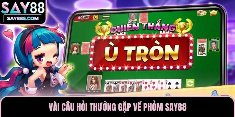 Vài câu hỏi thường gặp về Phỏm Say88